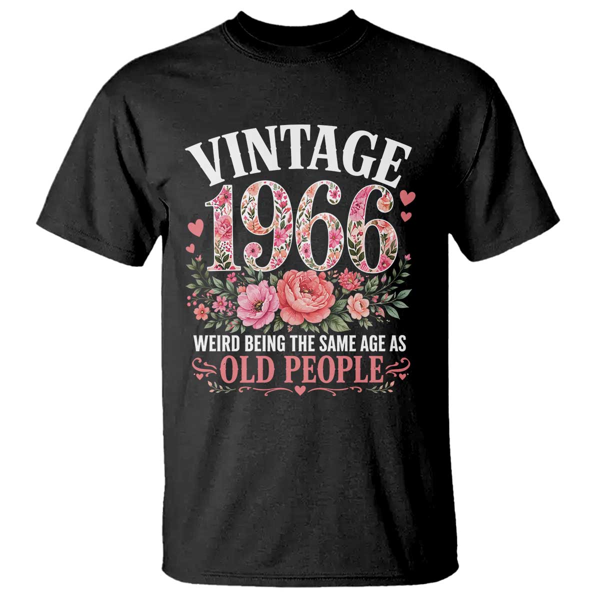 60th Birthday Gifts For Her T Shirt Floral 1966 Weird Being The Same Age As Old People TS10 Black Print Your Wear