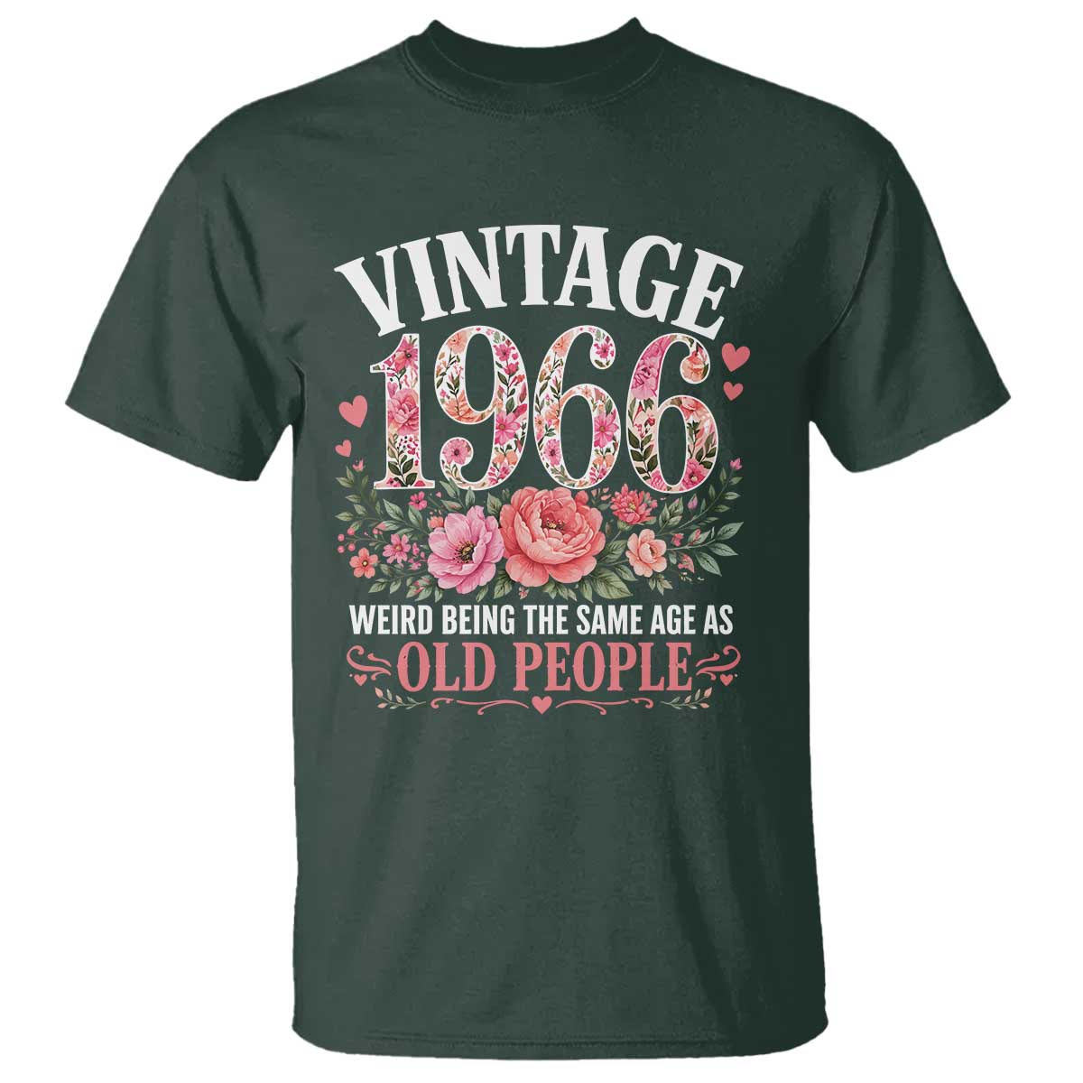 60th Birthday Gifts For Her T Shirt Floral 1966 Weird Being The Same Age As Old People TS10 Dark Forest Green Print Your Wear