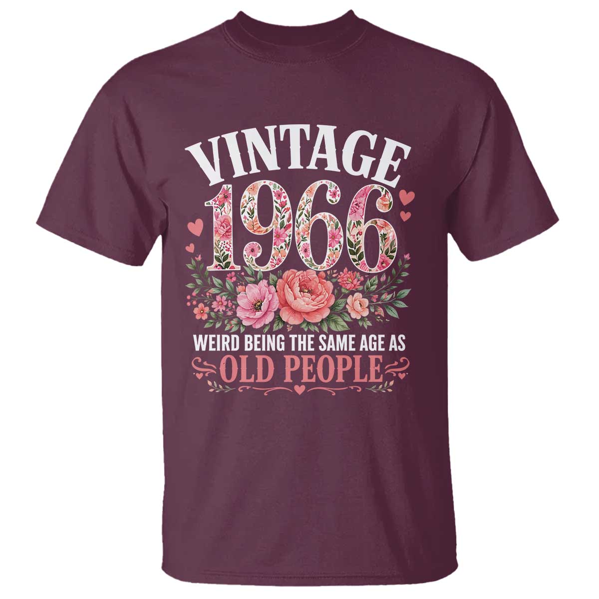 60th Birthday Gifts For Her T Shirt Floral 1966 Weird Being The Same Age As Old People TS10 Maroon Print Your Wear