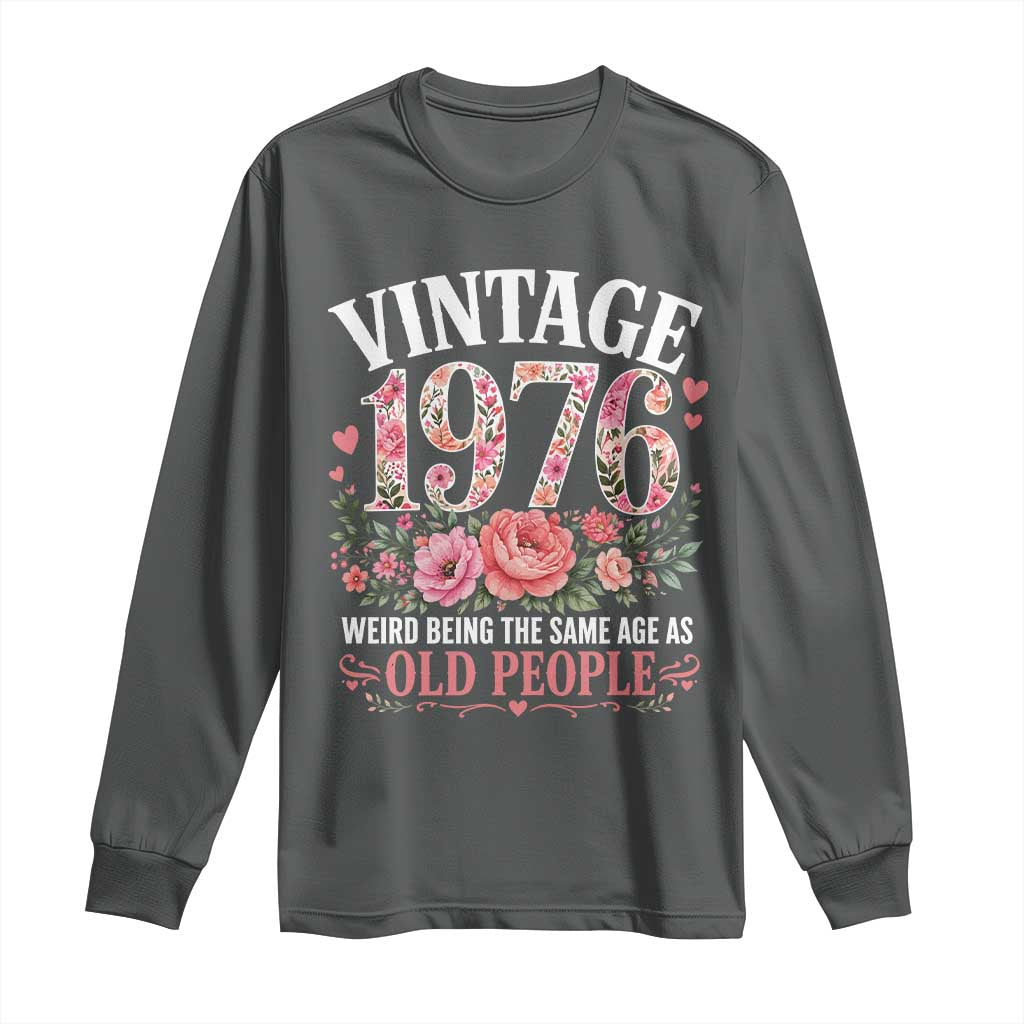 50th Birthday Gifts For Her Long Sleeve Shirt Floral 1976 Weird Being The Same Age As Old People TS10 Dark Heather Print Your Wear