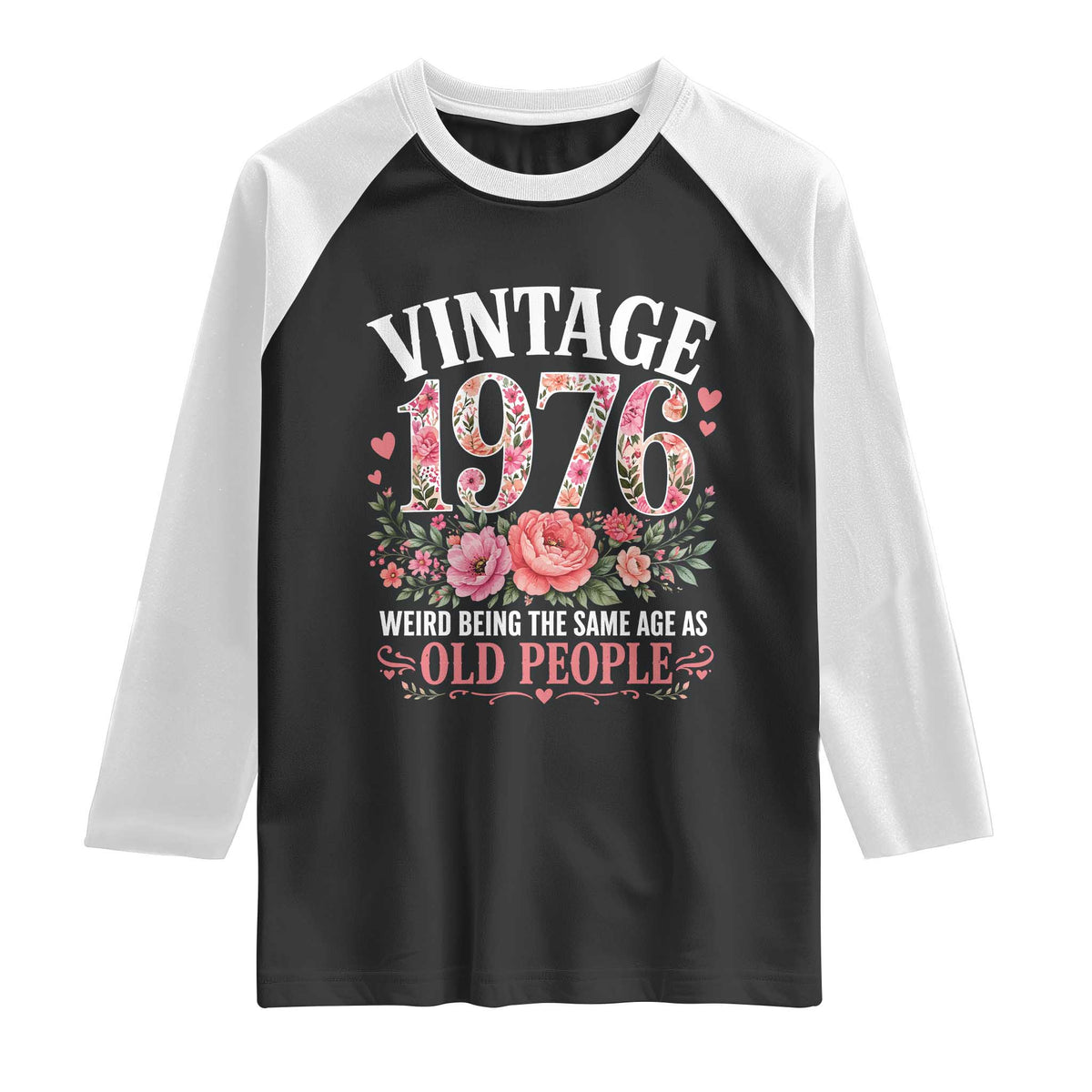 50th Birthday Gifts For Her Raglan Shirt Floral 1976 Weird Being The Same Age As Old People TS10 Black White Print Your Wear
