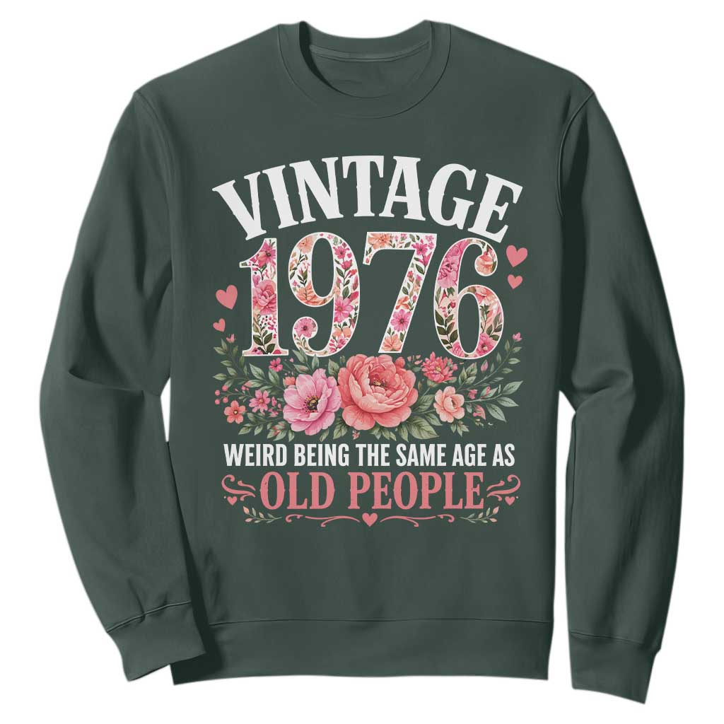 50th Birthday Gifts For Her Sweatshirt Floral 1976 Weird Being The Same Age As Old People TS10 Dark Forest Green Print Your Wear