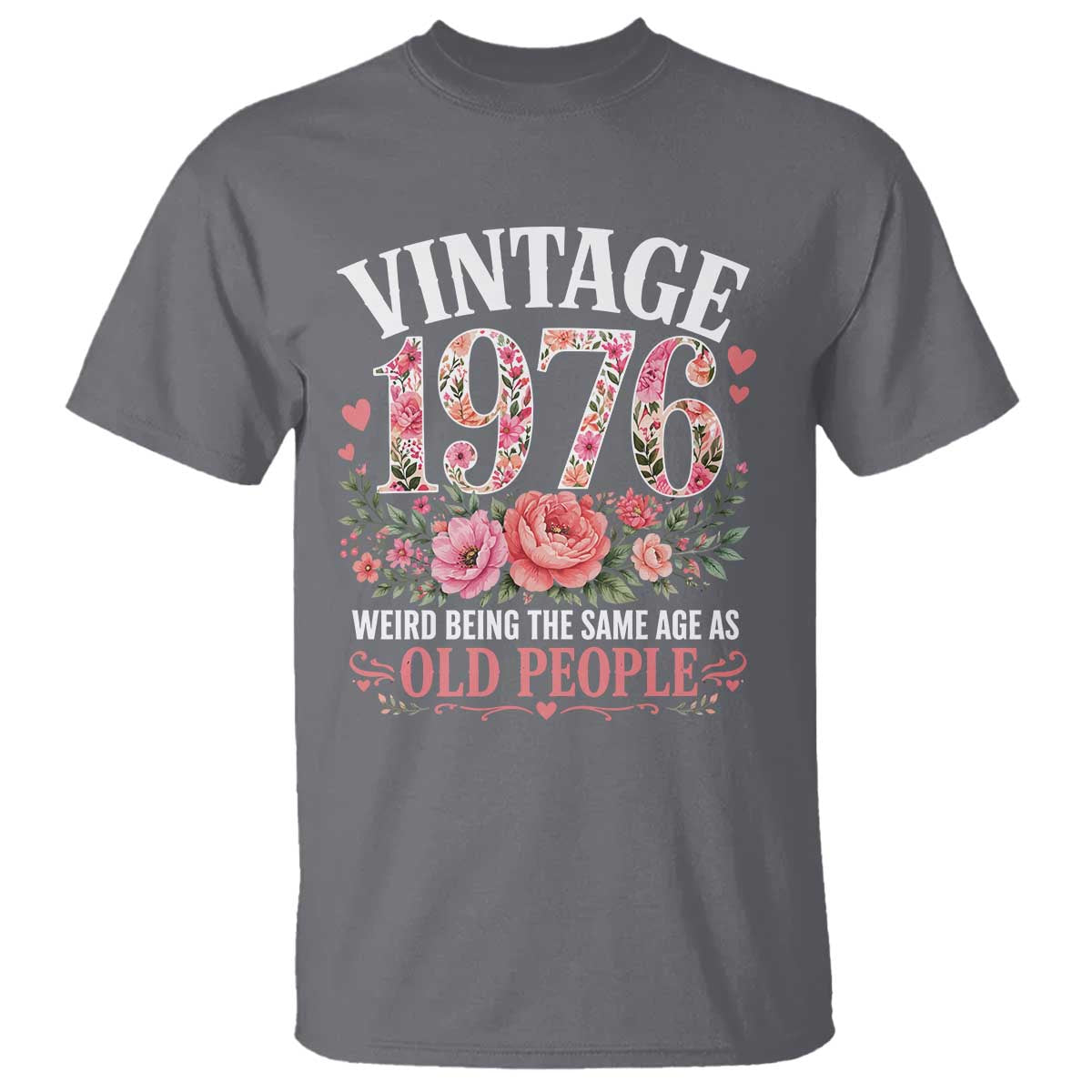 50th Birthday Gifts For Her T Shirt Floral 1976 Weird Being The Same Age As Old People TS10 Charcoal Print Your Wear