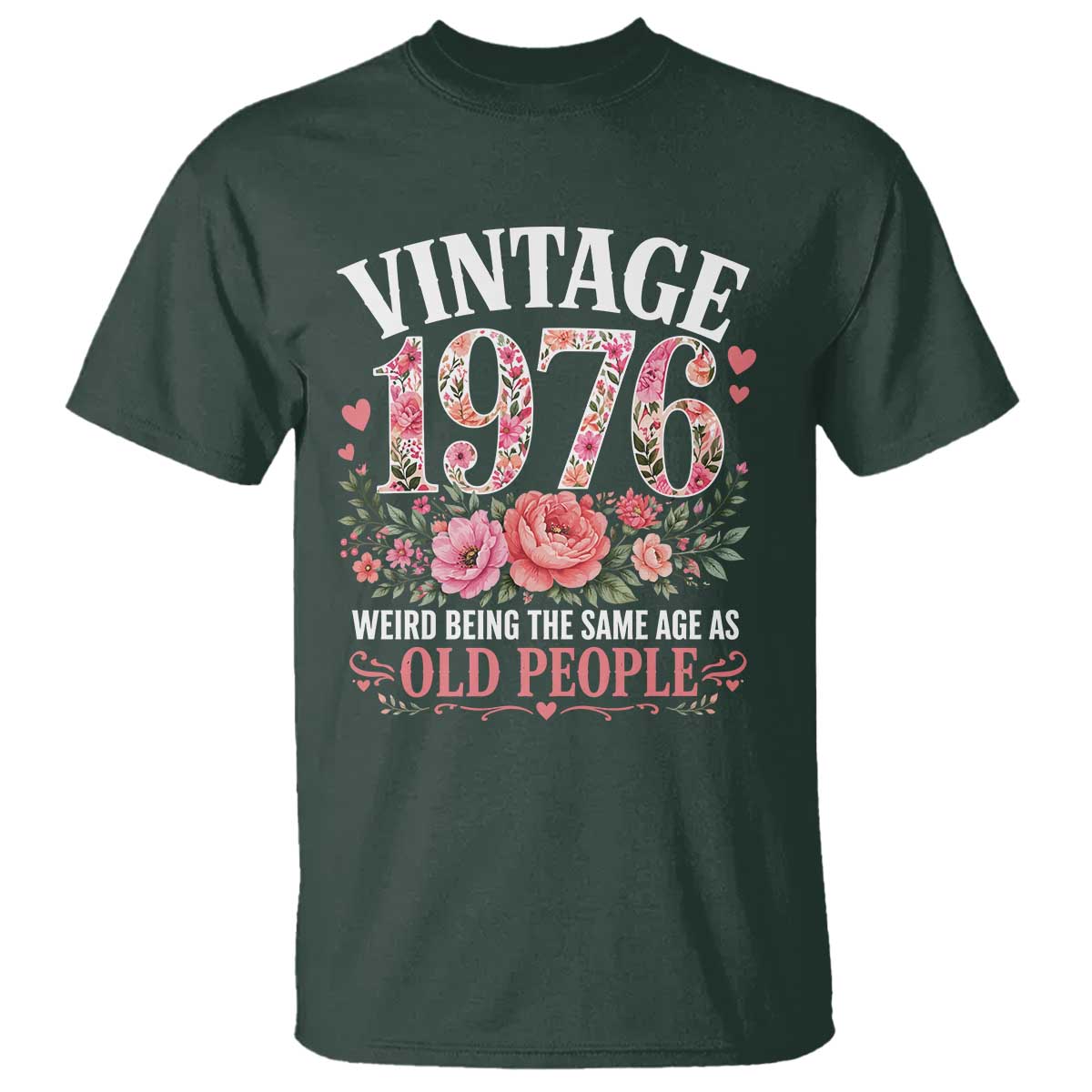 50th Birthday Gifts For Her T Shirt Floral 1976 Weird Being The Same Age As Old People TS10 Dark Forest Green Print Your Wear