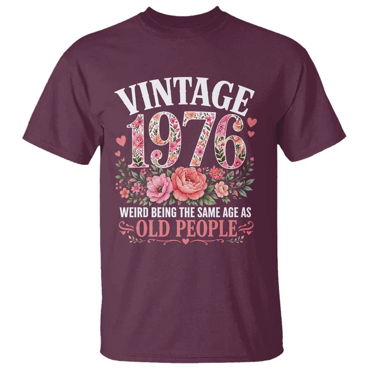 50th Birthday Gifts For Her T Shirt Floral 1976 Weird Being The Same Age As Old People TS10 Maroon Print Your Wear
