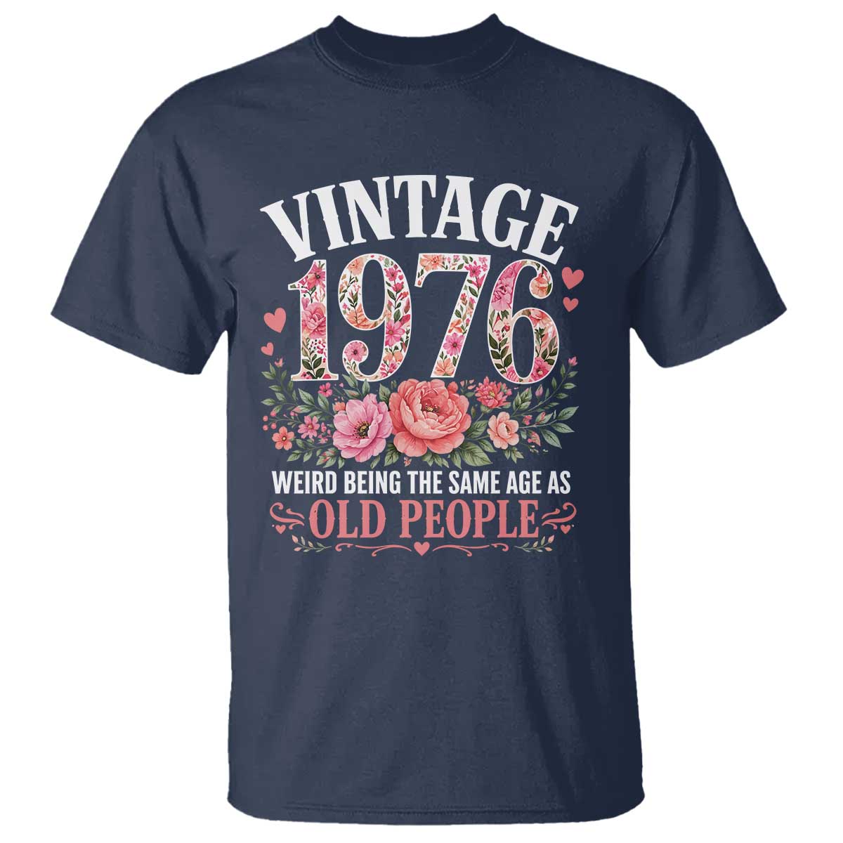 50th Birthday Gifts For Her T Shirt Floral 1976 Weird Being The Same Age As Old People TS10 Navy Print Your Wear