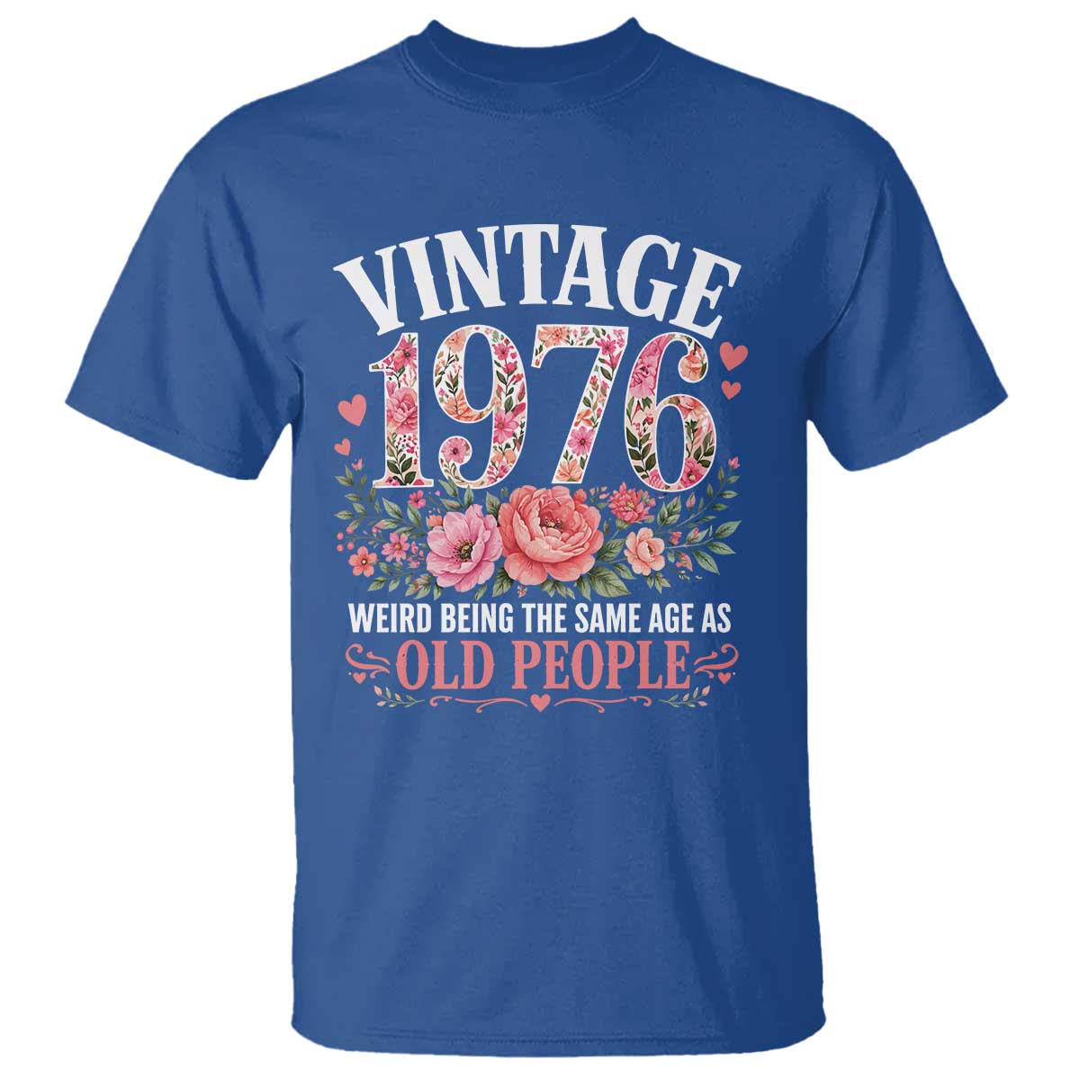 50th Birthday Gifts For Her T Shirt Floral 1976 Weird Being The Same Age As Old People TS10 Royal Blue Print Your Wear