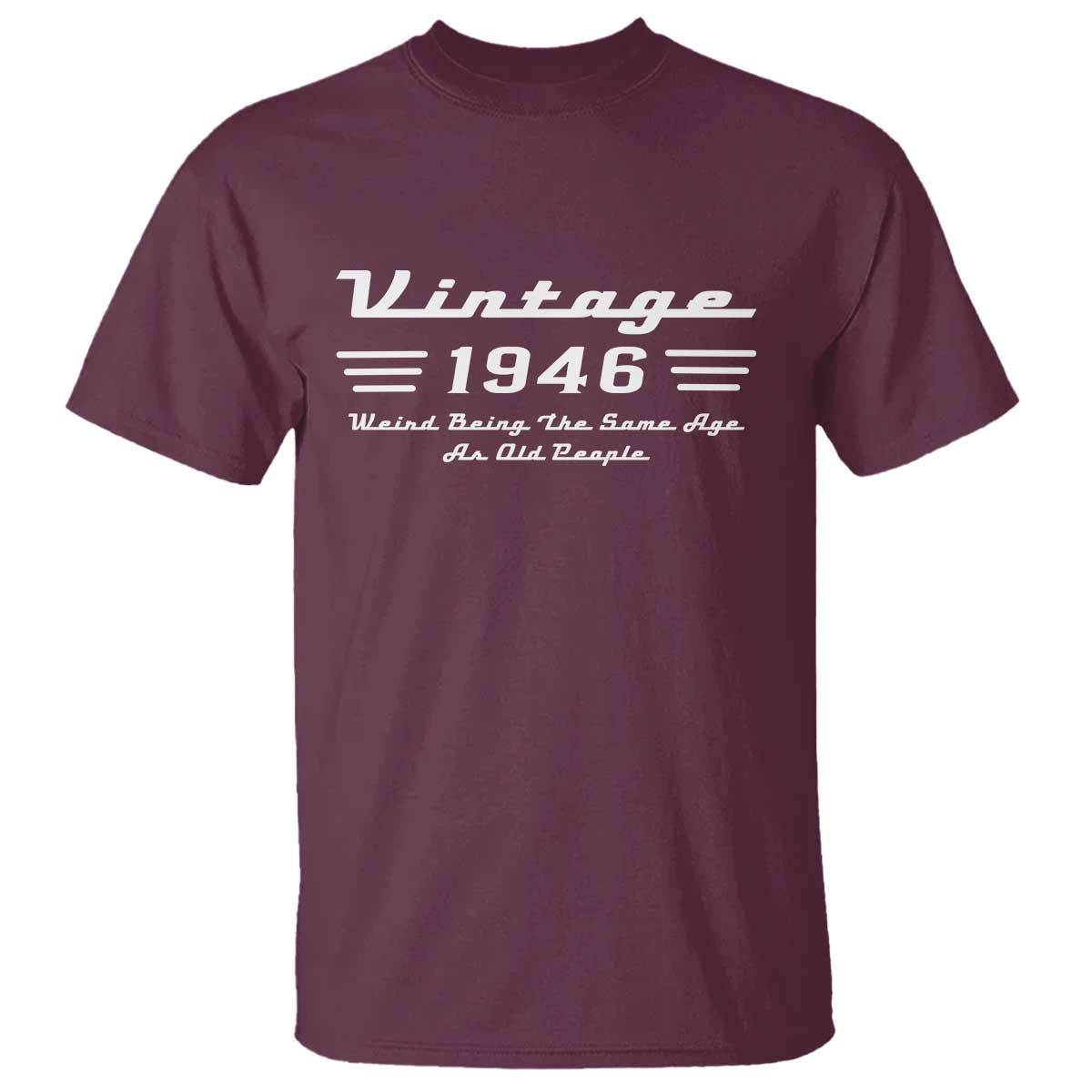 Vintage 80th Birthday T Shirt 80yr 1946 Weird Being The Same Age As Old People TS10 Maroon Print Your Wear