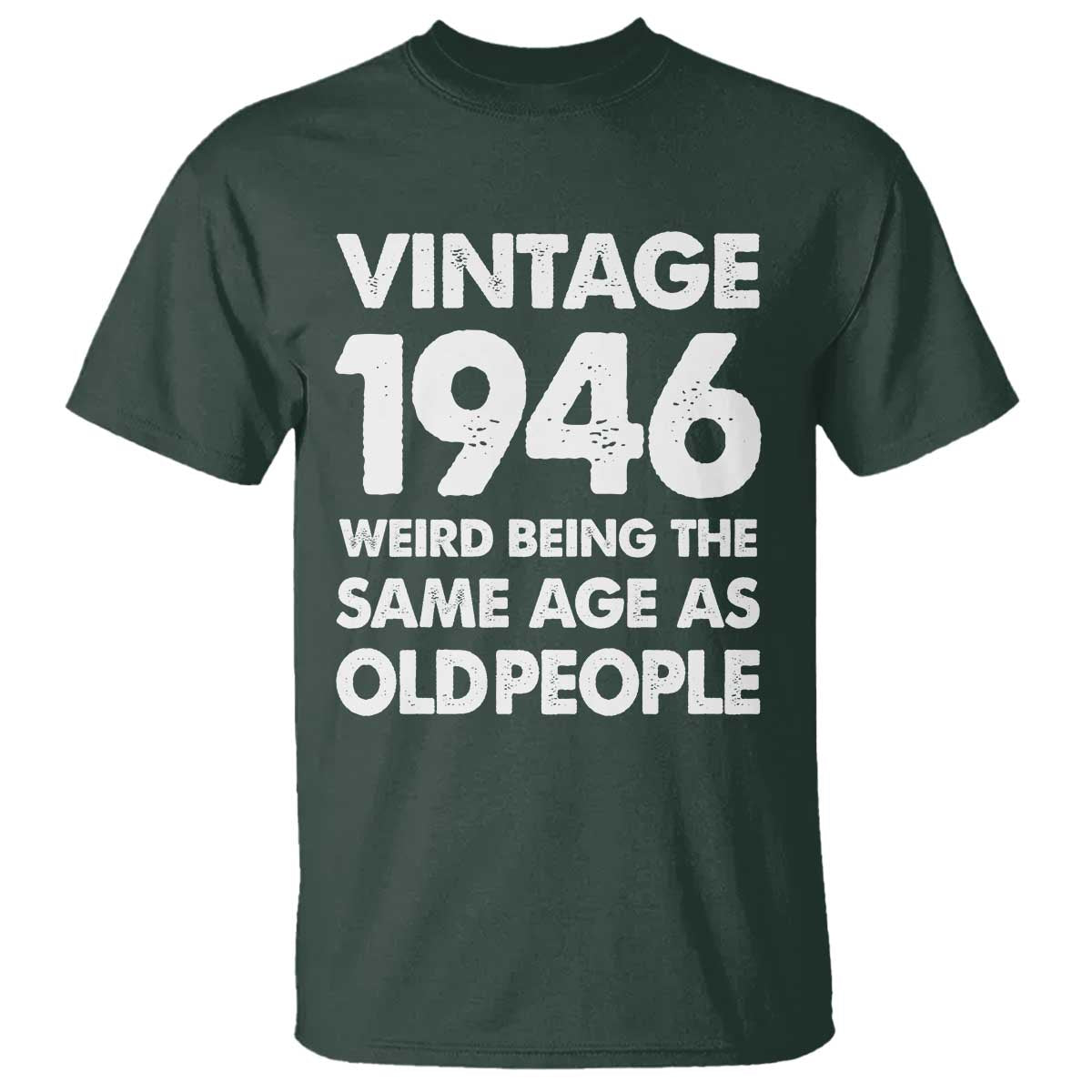 Funny 80th Birthday T Shirt Turning 80 Year Old Gifts Weird Being The Same Age As Old People TS10 Dark Forest Green Print Your Wear