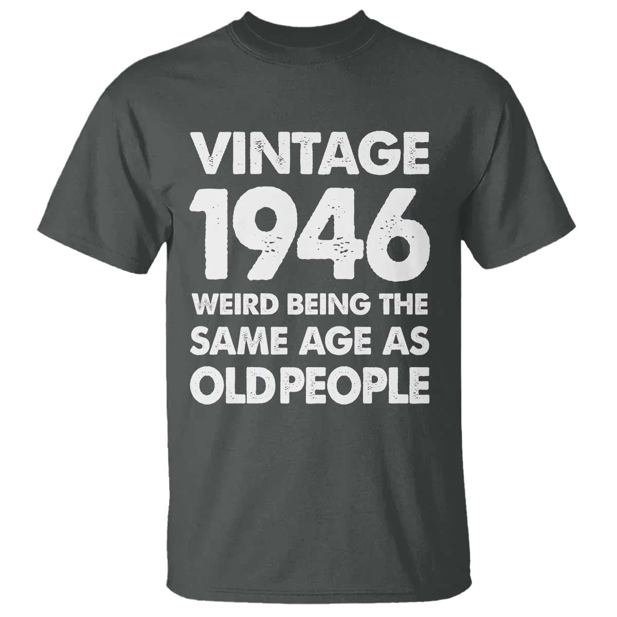 Funny 80th Birthday T Shirt Turning 80 Year Old Gifts Weird Being The Same Age As Old People TS10 Dark Heather Print Your Wear