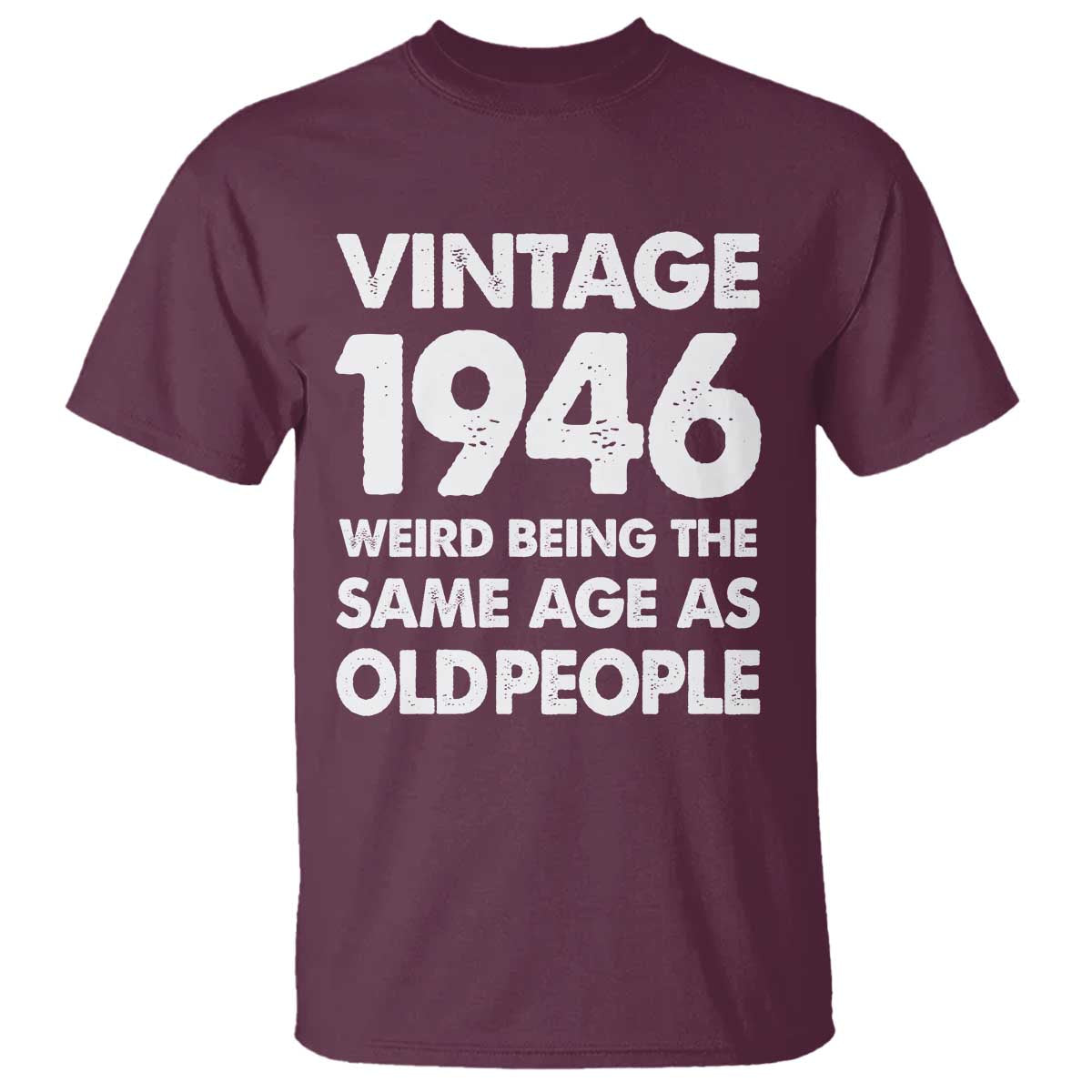 Funny 80th Birthday T Shirt Turning 80 Year Old Gifts Weird Being The Same Age As Old People TS10 Maroon Print Your Wear