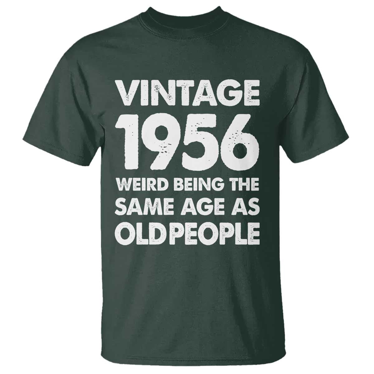 Funny 70th Birthday T Shirt Turning 70 Year Old Gifts Weird Being The Same Age As Old People TS10 Dark Forest Green Print Your Wear