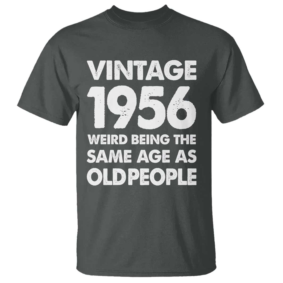 Funny 70th Birthday T Shirt Turning 70 Year Old Gifts Weird Being The Same Age As Old People TS10 Dark Heather Print Your Wear