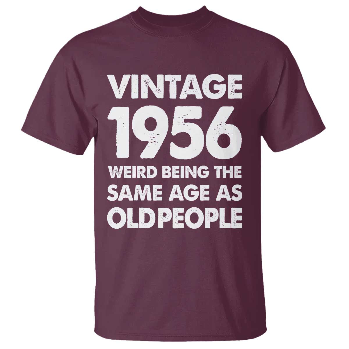 Funny 70th Birthday T Shirt Turning 70 Year Old Gifts Weird Being The Same Age As Old People TS10 Maroon Print Your Wear