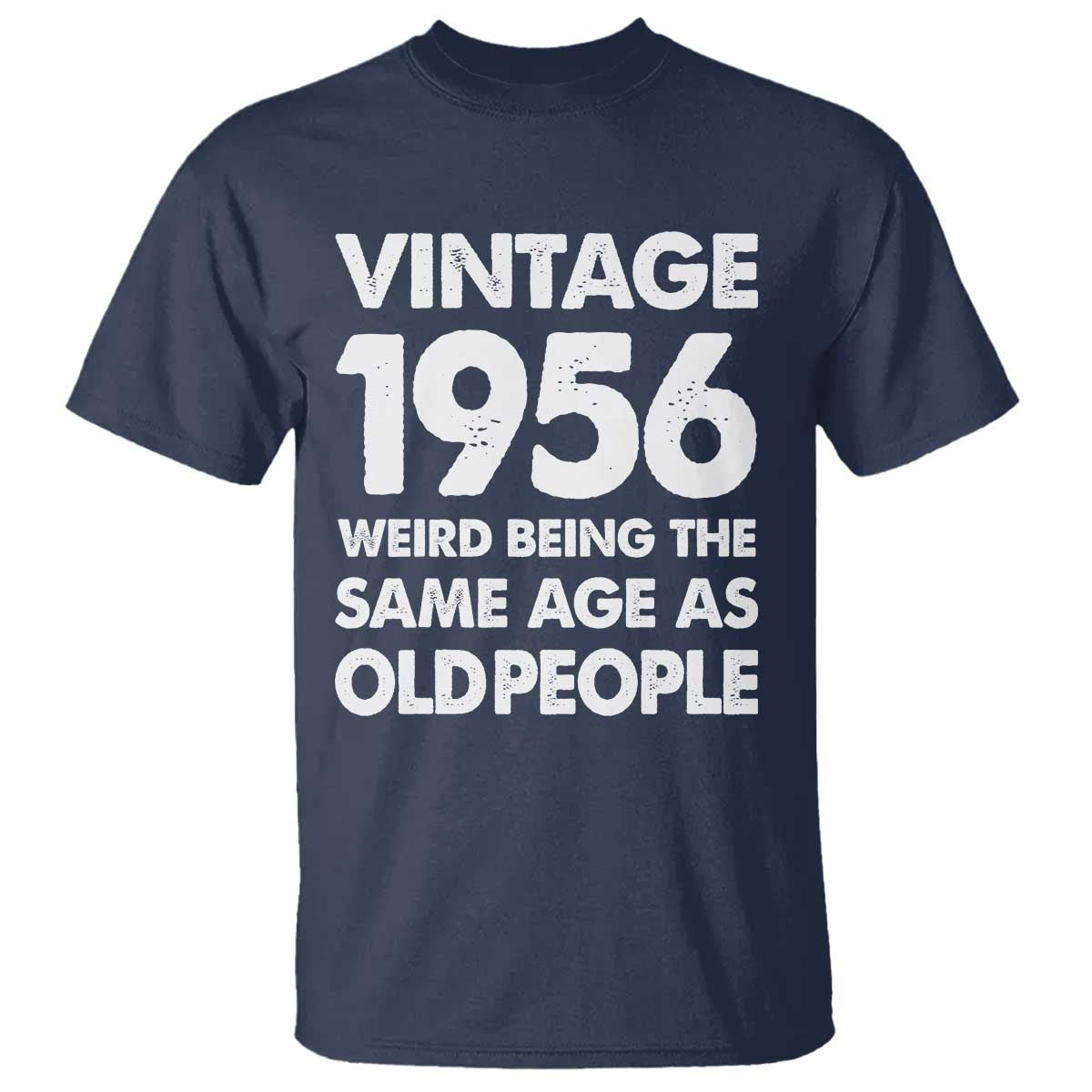 Funny 70th Birthday T Shirt Turning 70 Year Old Gifts Weird Being The Same Age As Old People TS10 Navy Print Your Wear