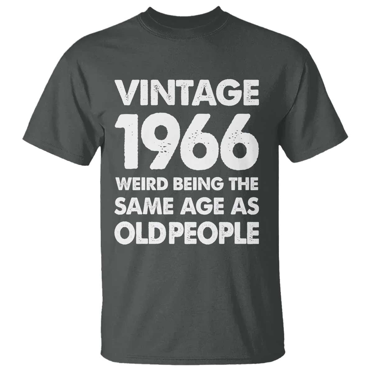 Funny 60th Birthday T Shirt Turning 60 Year Old Gifts Weird Being The Same Age As Old People TS10 Dark Heather Print Your Wear