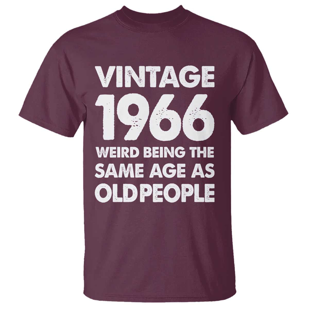 Funny 60th Birthday T Shirt Turning 60 Year Old Gifts Weird Being The Same Age As Old People TS10 Maroon Print Your Wear