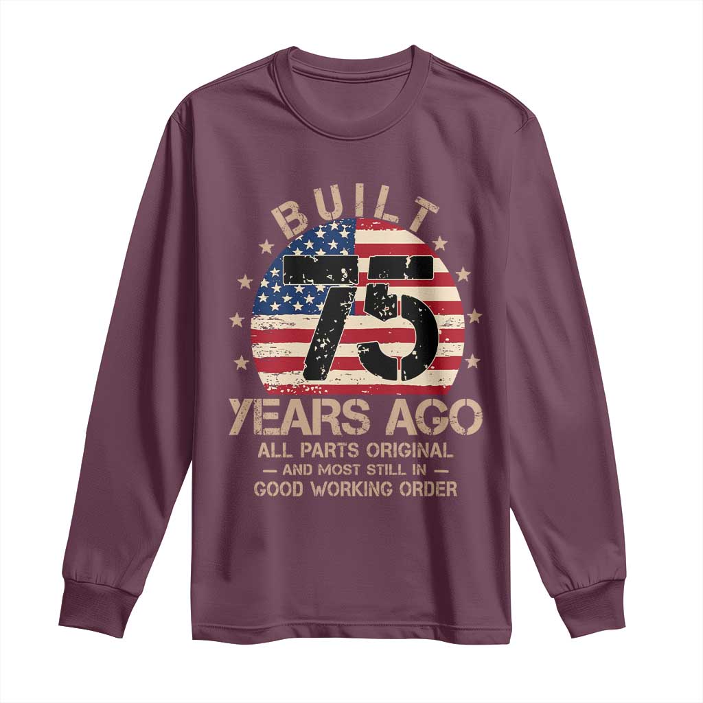 Funny 75th Birthday Long Sleeve Shirt Vintage US Flag Built 75 Years Ago Parts Original TS10 Maroon Print Your Wear