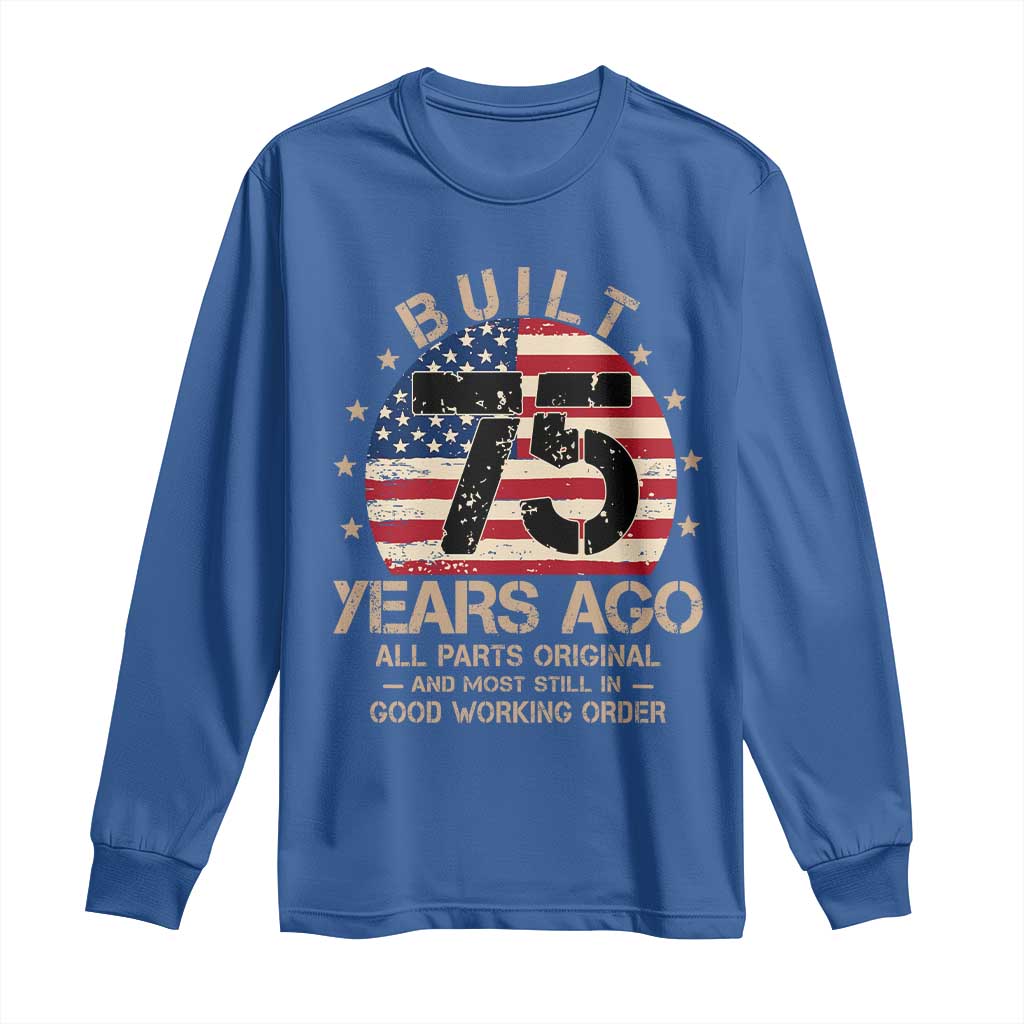 Funny 75th Birthday Long Sleeve Shirt Vintage US Flag Built 75 Years Ago Parts Original TS10 Royal Blue Print Your Wear