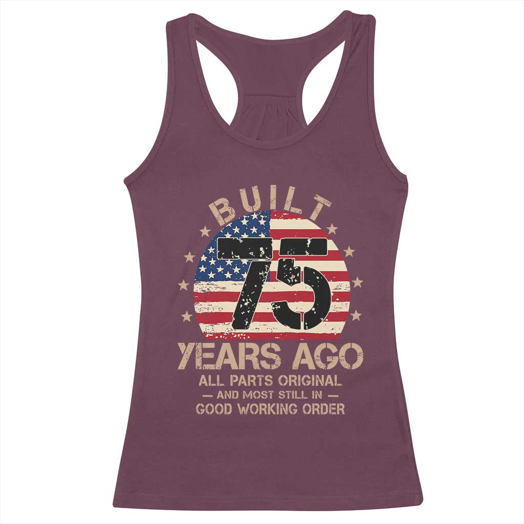 Funny 75th Birthday Racerback Tank Top Vintage US Flag Built 75 Years Ago Parts Original TS10 Maroon Print Your Wear
