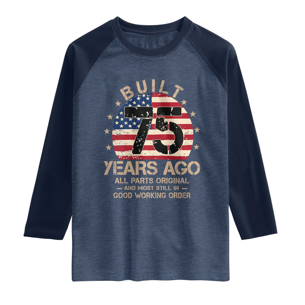 Funny 75th Birthday Raglan Shirt Vintage US Flag Built 75 Years Ago Parts Original TS10 Heather Denim Navy Print Your Wear
