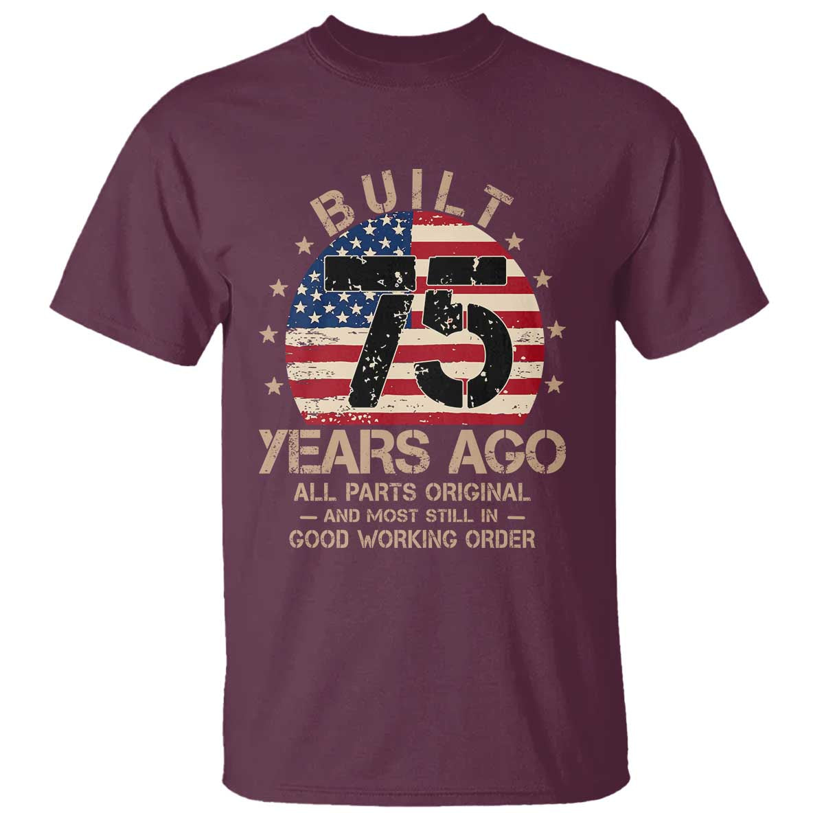 Funny 75th Birthday T Shirt Vintage US Flag Built 75 Years Ago Parts Original TS10 Maroon Print Your Wear