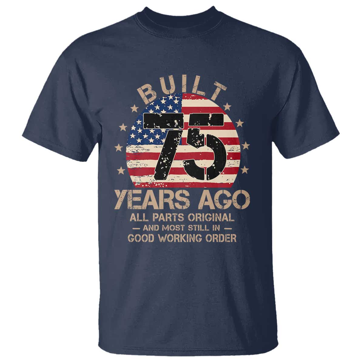 Funny 75th Birthday T Shirt Vintage US Flag Built 75 Years Ago Parts Original TS10 Navy Print Your Wear