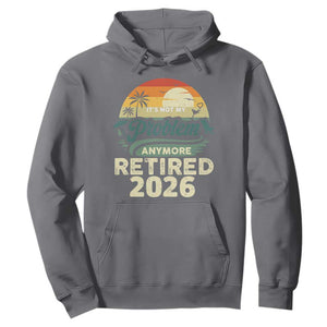 Retired 2026 Hoodie Vintage Retro Retirement Not My Problem Anymore