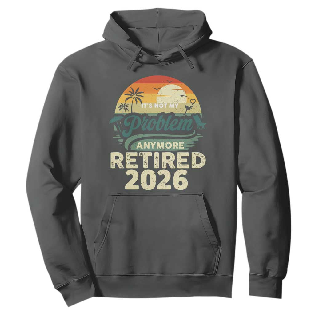 Retired 2026 Hoodie Vintage Retro Retirement Not My Problem Anymore