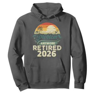 Retired 2026 Hoodie Vintage Retro Retirement Not My Problem Anymore
