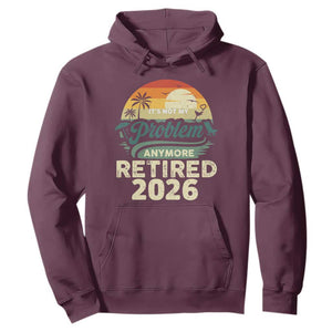 Retired 2026 Hoodie Vintage Retro Retirement Not My Problem Anymore
