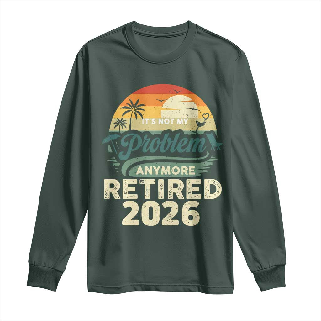 Retired 2026 Long Sleeve Shirt Vintage Retro Retirement Not My Problem Anymore