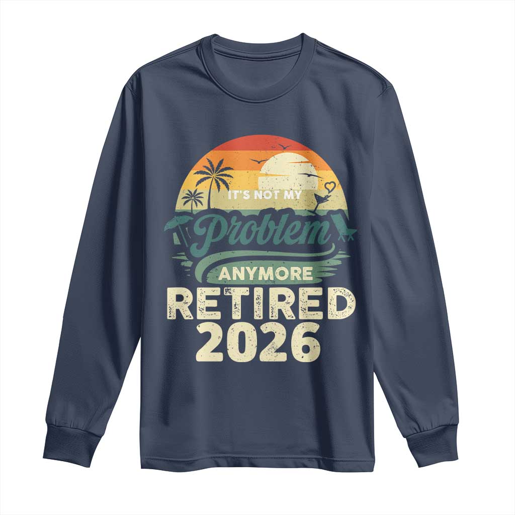 Retired 2026 Long Sleeve Shirt Vintage Retro Retirement Not My Problem Anymore