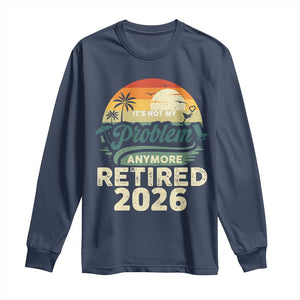 Retired 2026 Long Sleeve Shirt Vintage Retro Retirement Not My Problem Anymore