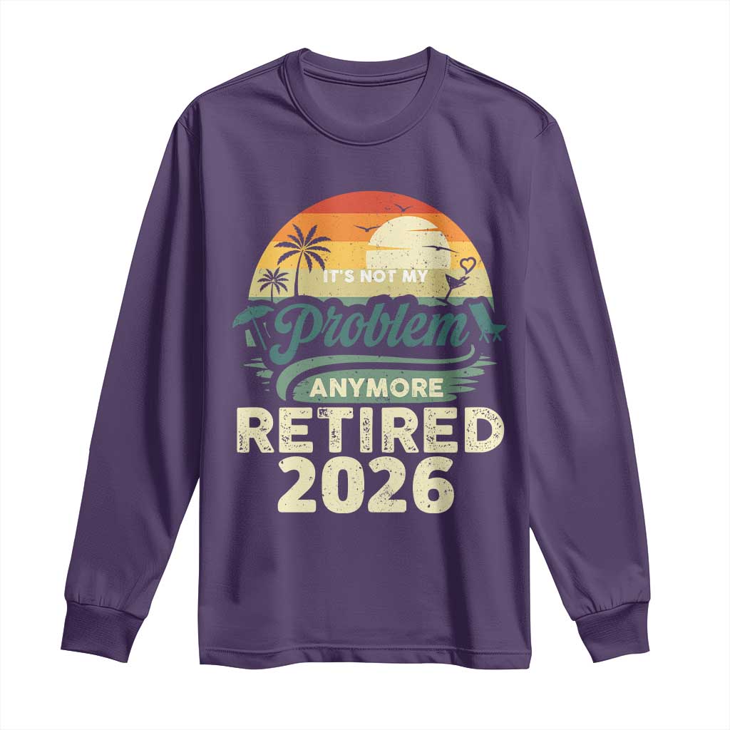 Retired 2026 Long Sleeve Shirt Vintage Retro Retirement Not My Problem Anymore