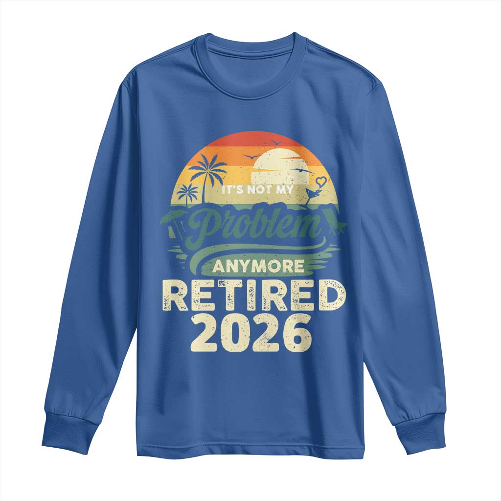 Retired 2026 Long Sleeve Shirt Vintage Retro Retirement Not My Problem Anymore