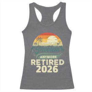Retired 2026 Racerback Tank Top Vintage Retro Retirement Not My Problem Anymore