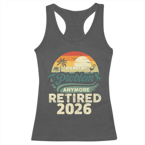 Retired 2026 Racerback Tank Top Vintage Retro Retirement Not My Problem Anymore
