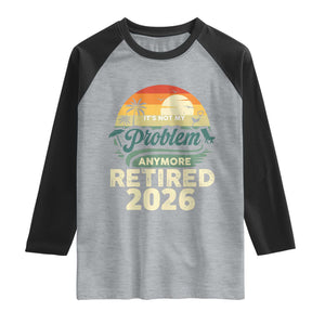 Retired 2026 Raglan Shirt Vintage Retro Retirement Not My Problem Anymore