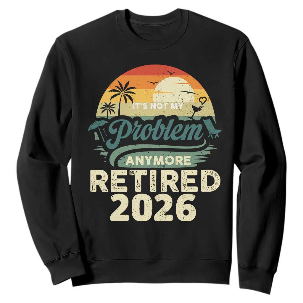 Retired 2026 Sweatshirt Vintage Retro Retirement Not My Problem Anymore