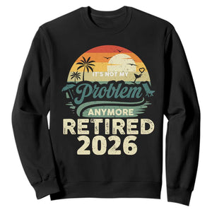 Retired 2026 Sweatshirt Vintage Retro Retirement Not My Problem Anymore