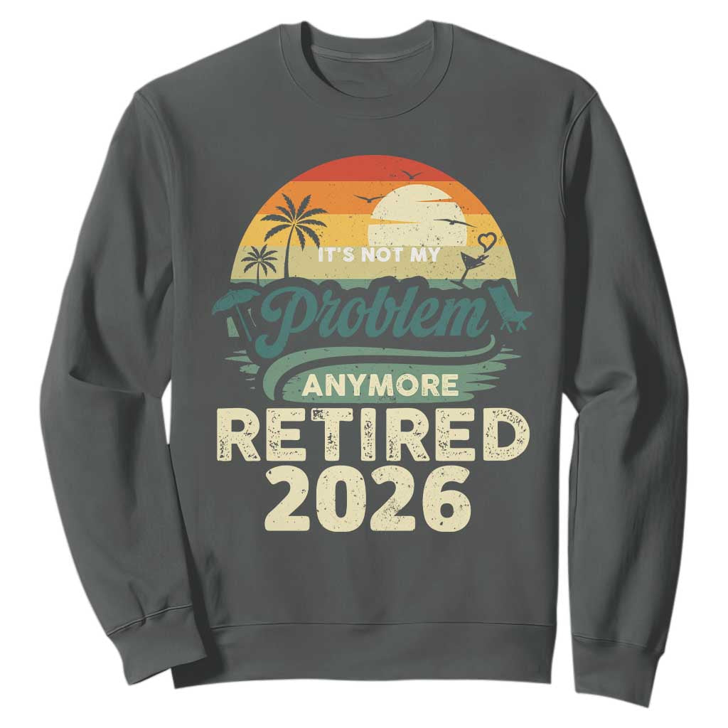 Retired 2026 Sweatshirt Vintage Retro Retirement Not My Problem Anymore