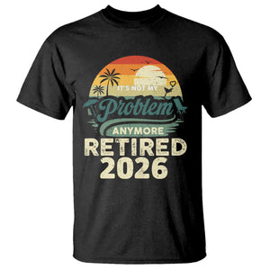 Retired 2026 T Shirt Vintage Retro Retirement Not My Problem Anymore