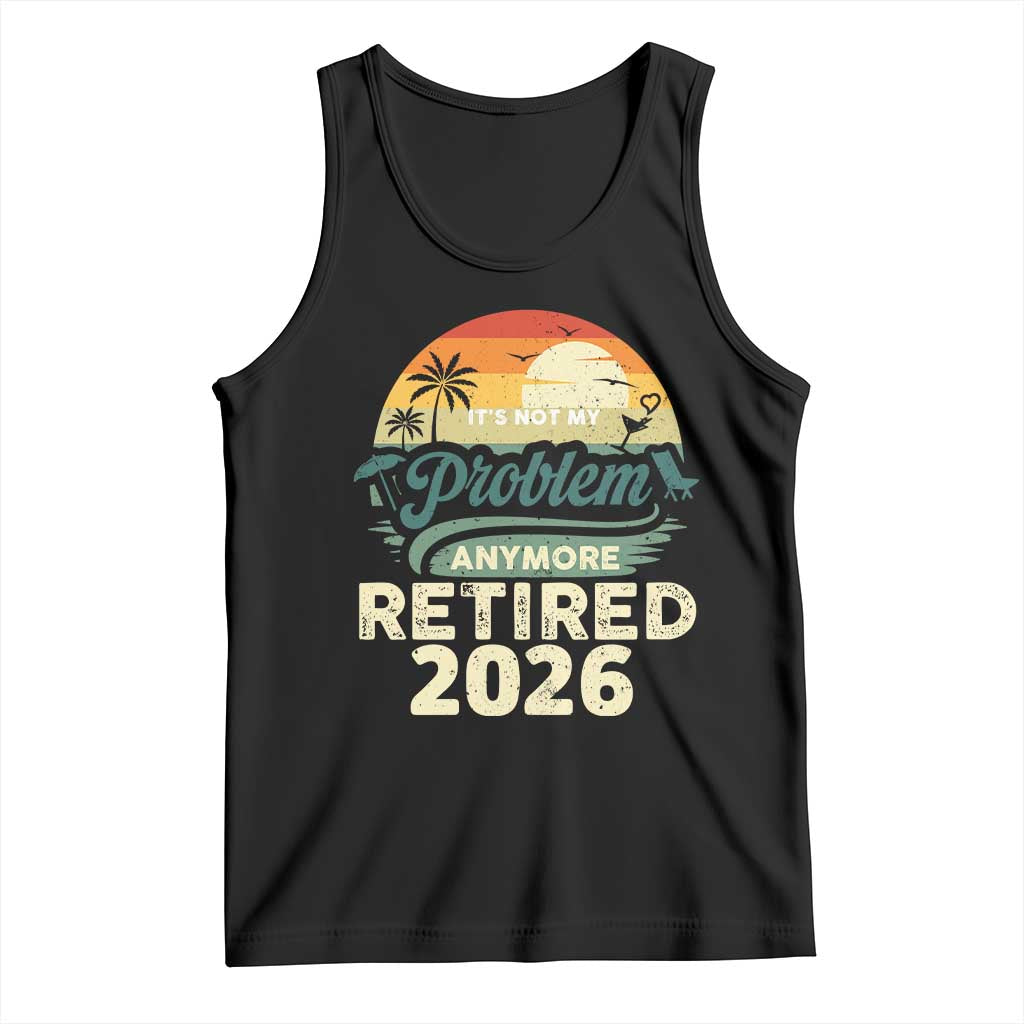 Retired 2026 Tank Top Vintage Retro Retirement Not My Problem Anymore TS10 Black Print Your Wear