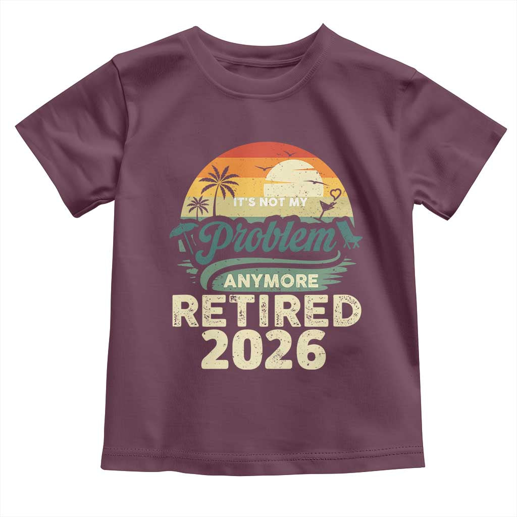 Retired 2026 Toddler T Shirt Vintage Retro Retirement Not My Problem Anymore