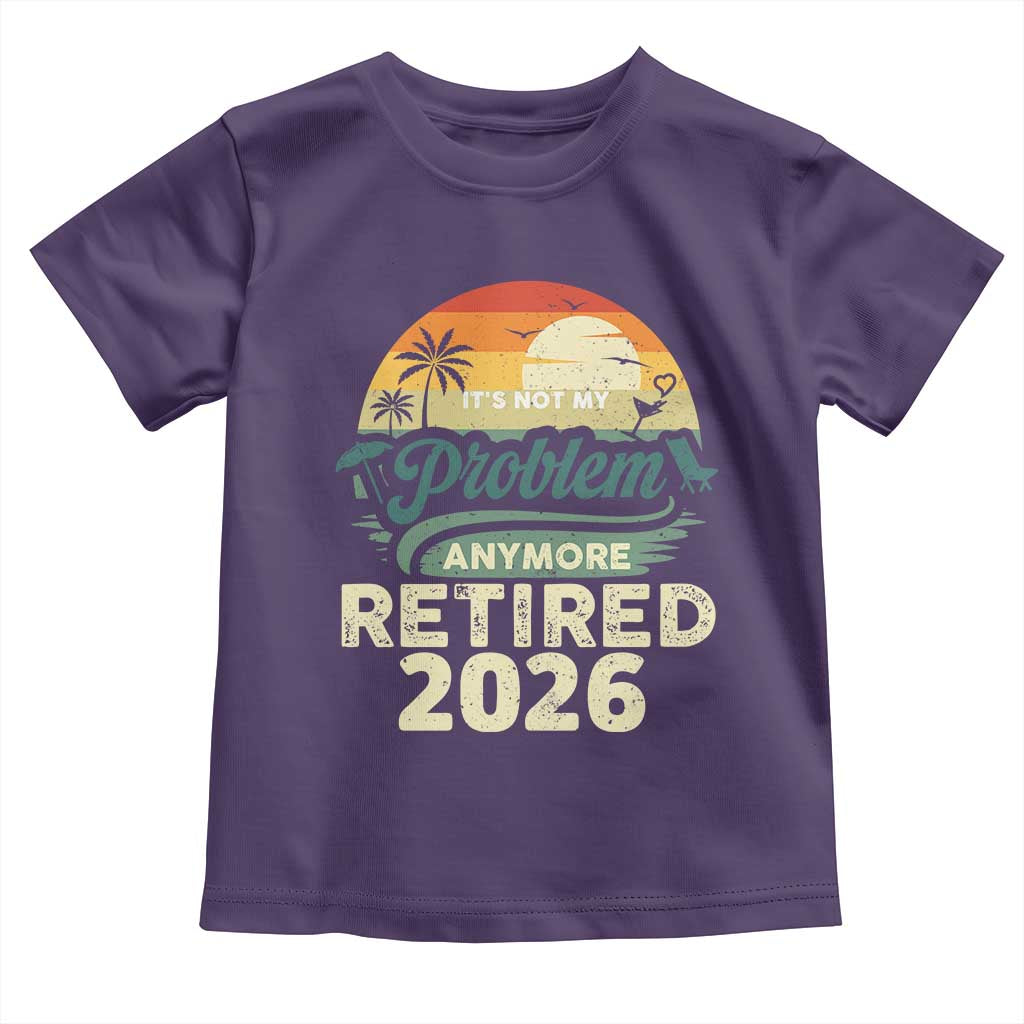 Retired 2026 Toddler T Shirt Vintage Retro Retirement Not My Problem Anymore