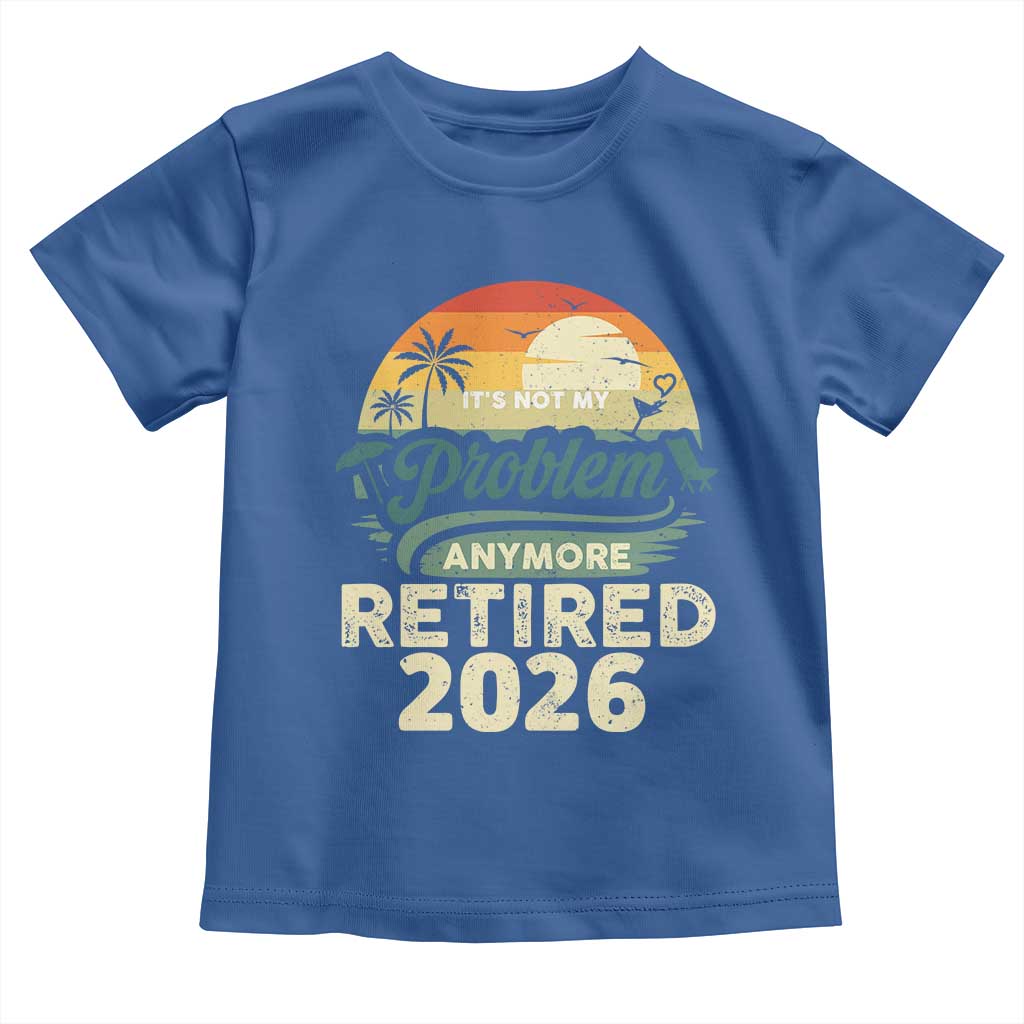 Retired 2026 Toddler T Shirt Vintage Retro Retirement Not My Problem Anymore