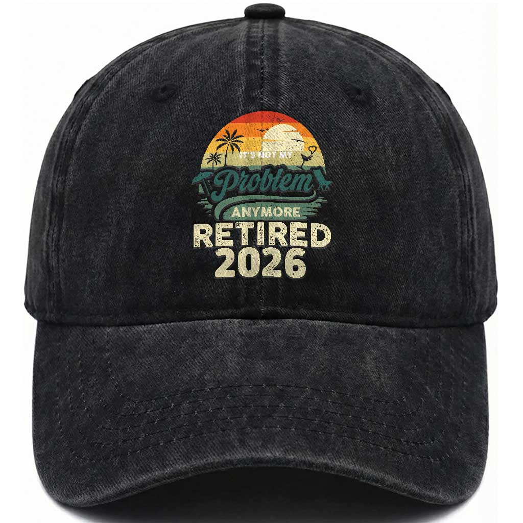 Retired 2026 Washed Cotton Baseball Cap Vintage Retro Retirement Not My Problem Anymore TS10 Print Your Wear