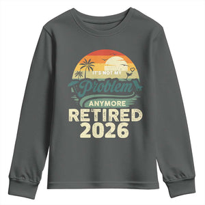 Retired 2026 Youth Sweatshirt Vintage Retro Retirement Not My Problem Anymore