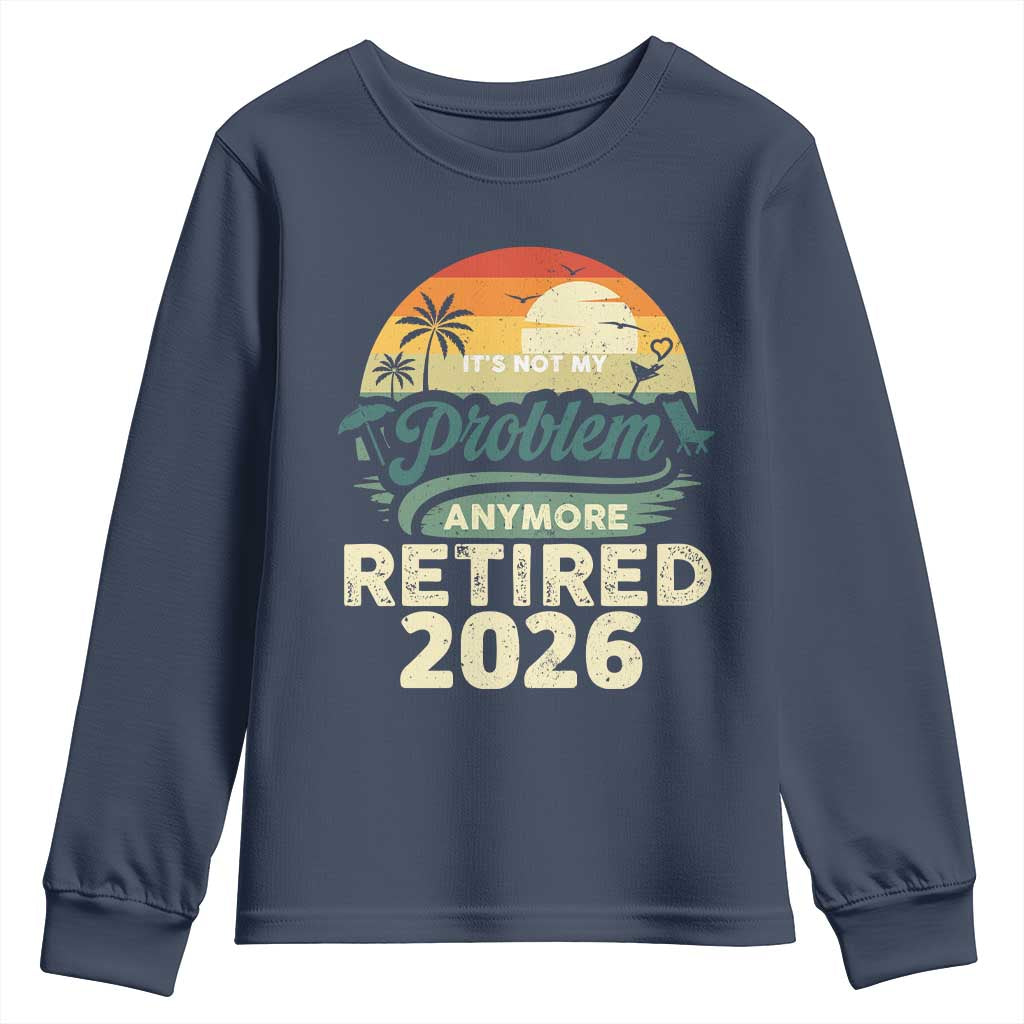 Retired 2026 Youth Sweatshirt Vintage Retro Retirement Not My Problem Anymore
